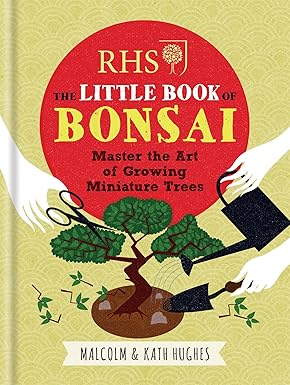RHS The Little Book Of Bonsai: Master the Art of Growing Miniature Trees - Malcom & Kath Hughes