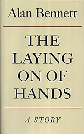 The Laying on of Hands - Alan Bennett