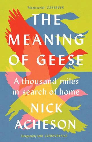 The Meaning of Geese: A Thousand Miles in Search of Home - Nick Acheson