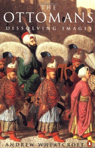 The Ottomans: Dissolving Images - Andrew Wheatcroft
