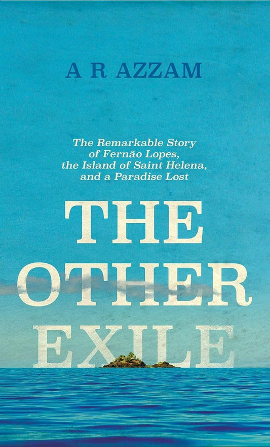 The Other Exile: The Story of Fernão Lopes, St Helena and a Paradise Lost - A R Azzam