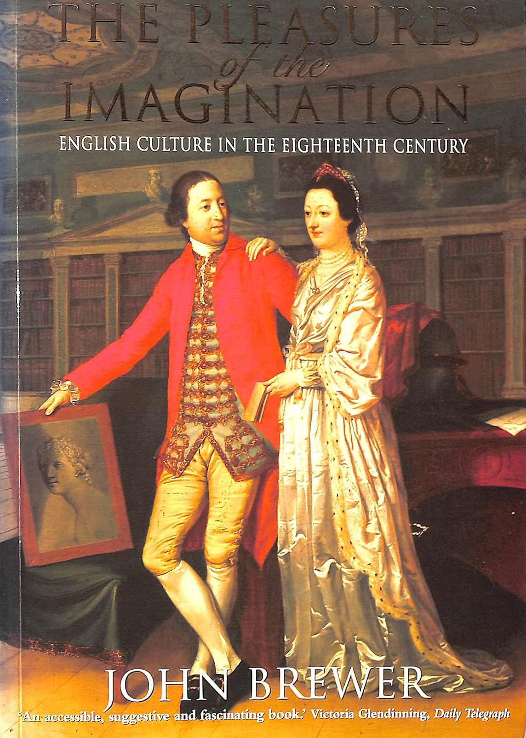 The Pleasures of the Imagination: English Culture in the Eighteenth Century - John Brewer