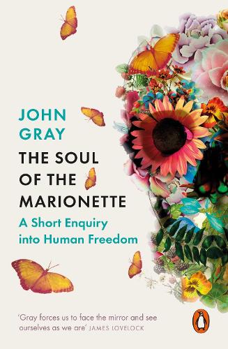 The Soul of the Marionette: A Short Enquiry into Human Freedom - John Gray