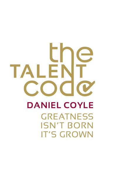 The Talent Code: Greatness isn't born. It's grown - Daniel Coyle