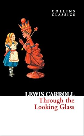 Through the Looking Glass - Lewis Carroll