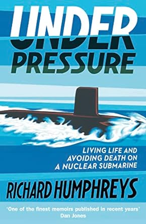 Under Pressure: Living Life and Avoiding Death on a Nuclear Submarine - Richard Humphreys