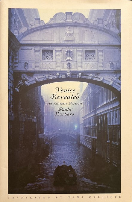 Venice Revealed: An Intimate Portrait - Paolo Barbaro