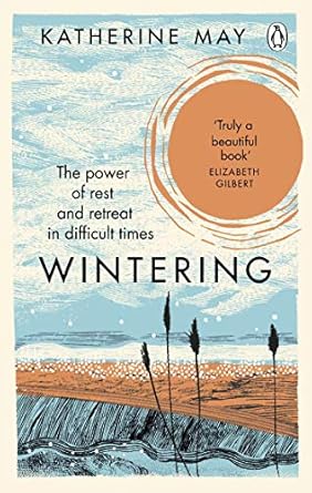 Wintering: The Power of Rest and Retreat in Difficult Times - Katherine May