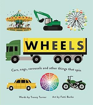 Wheels: Cars, Cogs, Carousels and Other Things That Spin - Tracey Turner | Fatti Burke