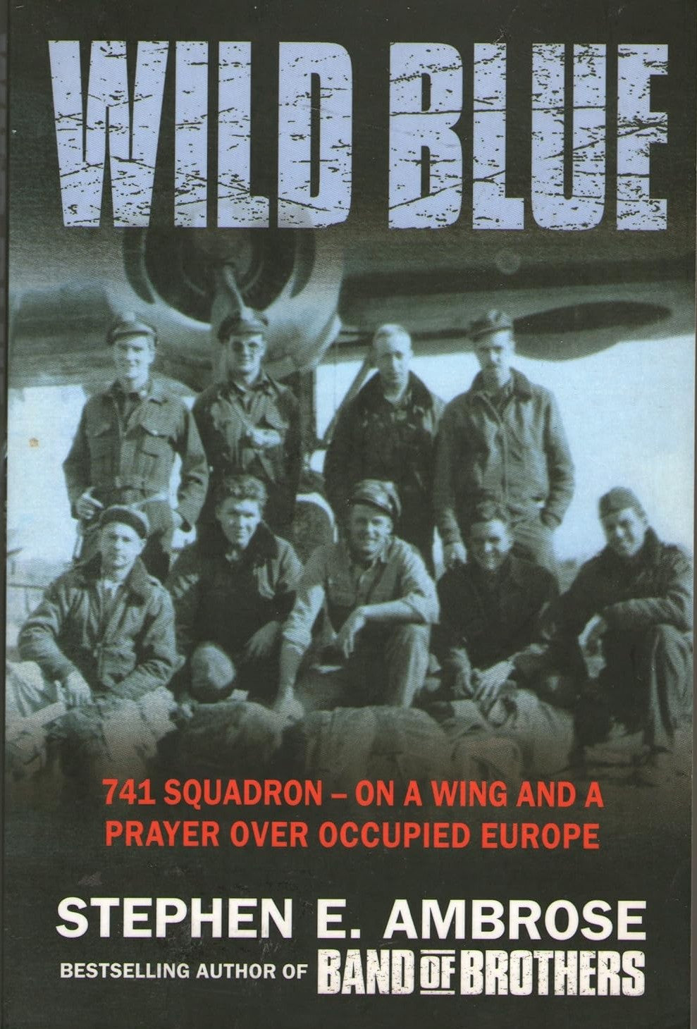 Wild Blue: 741 Squadron: On A Wing And A Prayer Over Occupied Europe - Stephen E. Ambrose