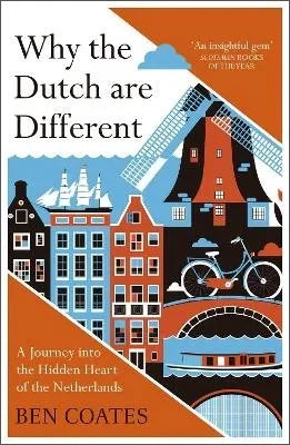 Why the Dutch are Different: A Journey into the Hidden Heart of the Netherlands - Ben Coates
