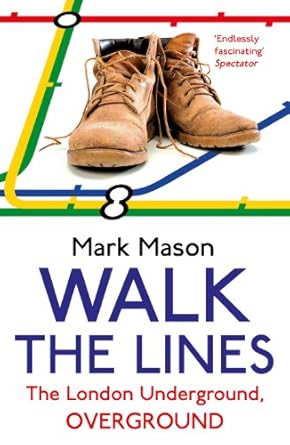 Walk the Lines: The London Underground, Overground - Mark Mason