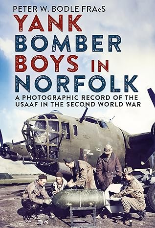Yank Bomber Boys in Norfolk: A Photographic Record of the USAAF in the Second World War - Peter W. Bodle