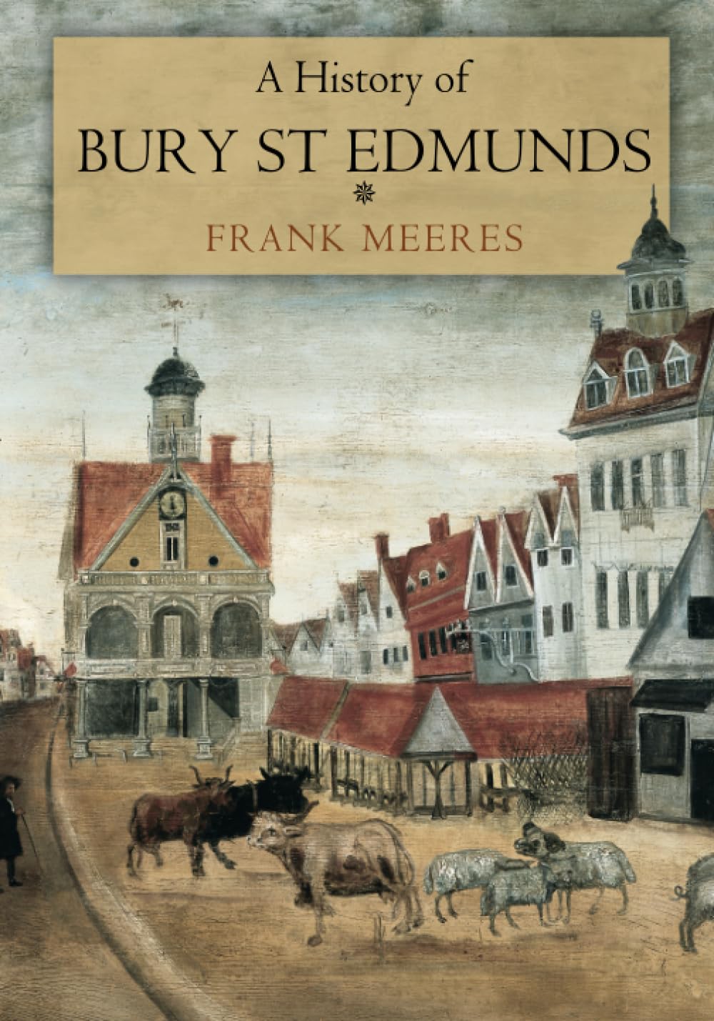 A History of Bury St Edmunds - Frank Meeres