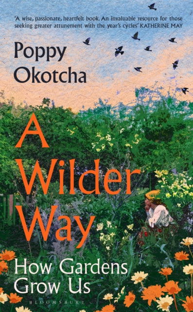 A Wilder Way: How Gardens Grow Us - Poppy Okotcha