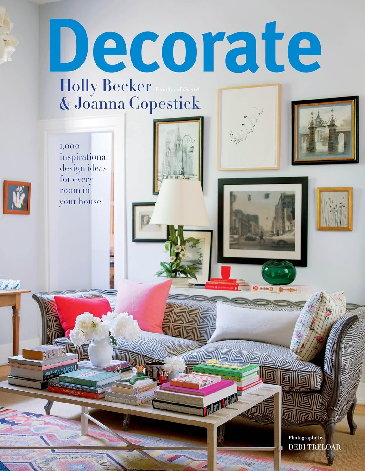 Decorate: 1000 inspirational design ideas for every room in your house - Holly Decker | Joanna Copestick