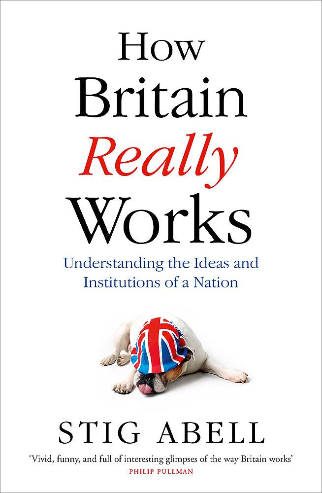 How Britain Really Works - Stig Abell
