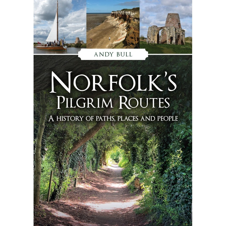 Norfolk's Pilgrim Routes: A History of Paths, Places and People - Andy Bull