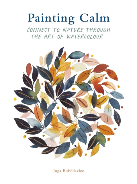 Painting Calm: Connect to Nature Through the Art of Watercolour - Inga Buividavice