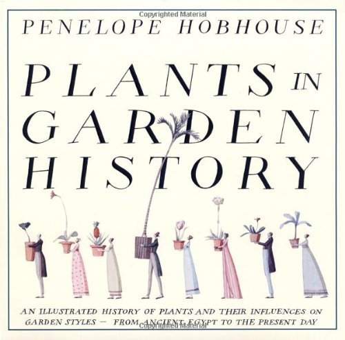 Plants in Garden History: An Illustrated History of Plants and Their Influences on Garden Styles - Penelope Hobhouse