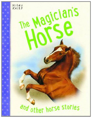 The Magician's Horse and Other Horse Stories - Miles Kelly