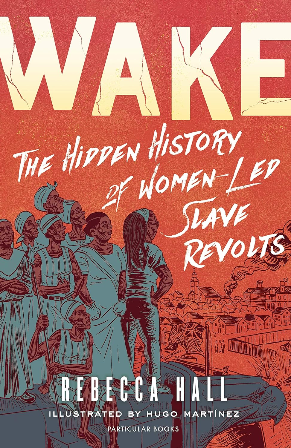 Wake: The Hidden History of Women-Led Slave Revolts - Rebecca Hall