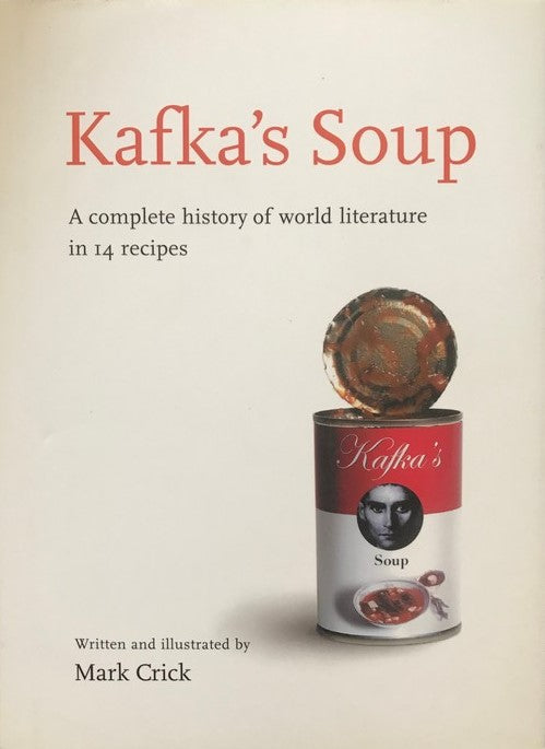 Kafka's Soup: A Complete History of World Literature in 14 Recipes - Mark Crick