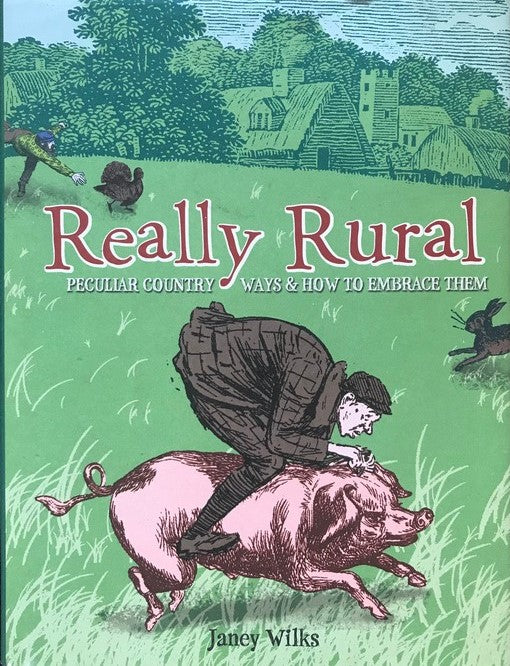 Really Rural: Peculiar Country Ways and How to Embrace Them - Janey Wilks