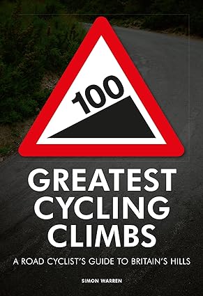 100 Greatest Cycling Climbs: A Road Cyclist's Guide to Britain's Hills - Simon Warren