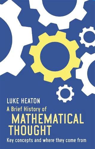 A Brief History of Mathematical Thought: Key concepts and where they come from - Luke Heaton