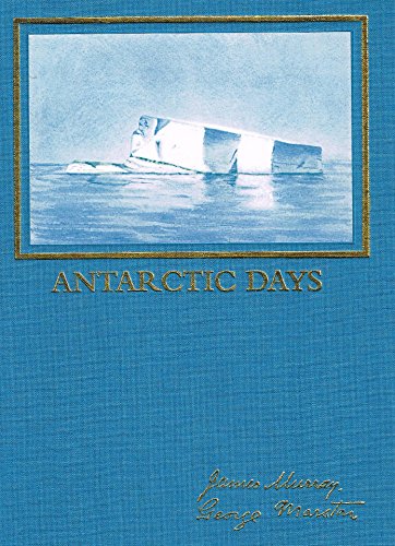 Antarctic Days: Sketches of the Homely Side of Polar Life by Two of Shackleton's Men - James Murray | George Marston