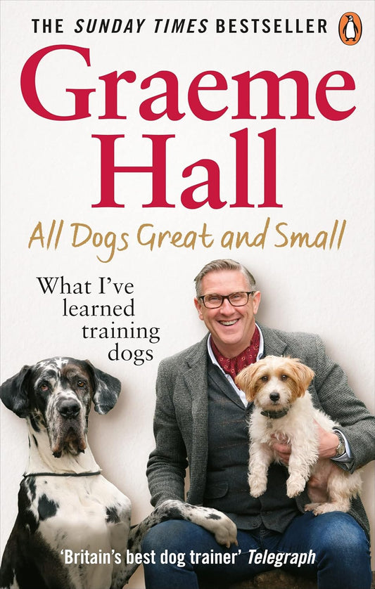 All Dogs Great and Small: What I’ve learned training dogs - Graeme Hall