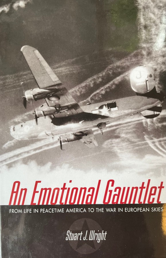 An Emotional Gauntlet: From Life in Peacetime America to the War in European Skies - Stuart J. Wright