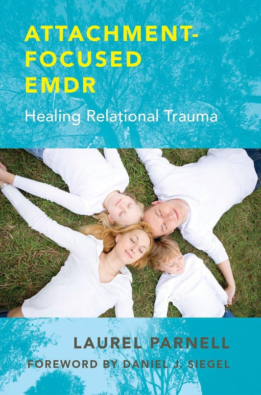 Attachment-Focused EMDR: Healing Relational Trauma - Laurel Parnell
