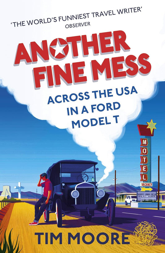 Another Fine Mess: Across the USA in a Ford Model T - Tim Moore