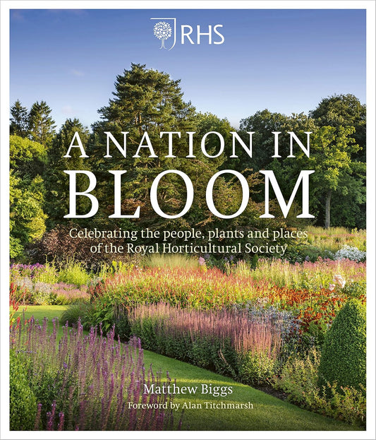 A Nation in Bloom: Celebrating the People, Plants & Places of the Royal Horticultural Society - Matthew Biggs