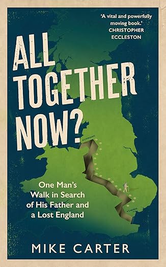 All Together Now?: One Man's Walk in Search of His Father and a Lost England  - Mike Carter