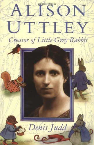 Alison Uttle: Creator of Little Grey Rabbit - Denis Judd