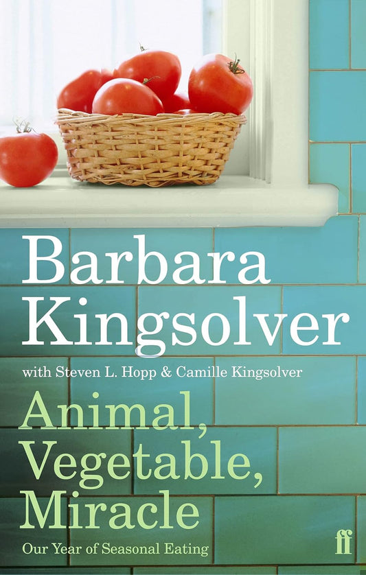 Animal, Vegetable, Miracle: Our Year of Seasonal Eating - Barbara Kingsolver