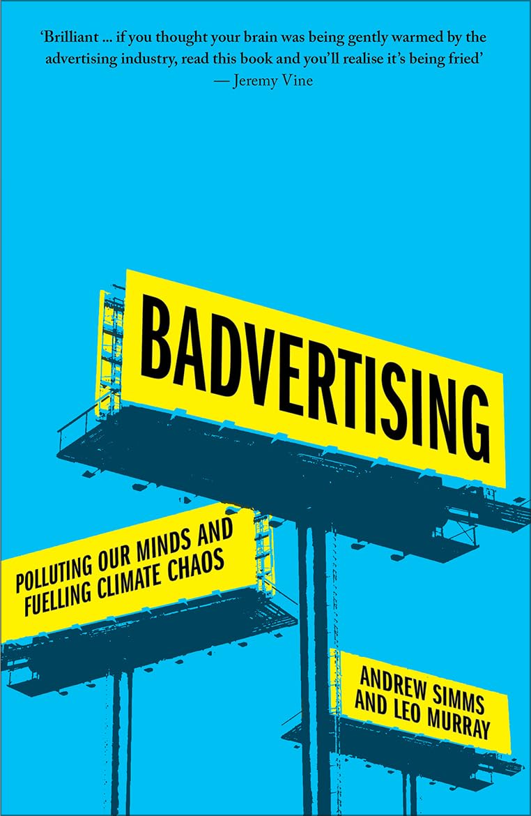 Badvertising: Polluting Our Minds and Fuelling Climate Chaos - Andrew Simms | Leo Murray