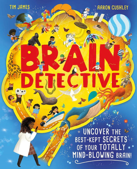 Brain Detective: Uncover the Best-Kept Secrets of your Totally Mind-Blowing Brain! - Tim James | Aarom Cushley