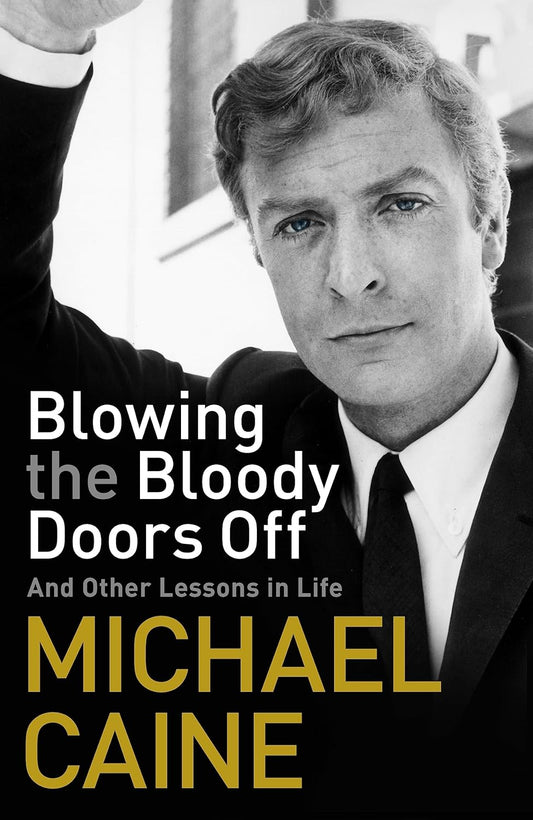 Blowing the Bloody Doors Off: And Other Lessons in Life - Michael Caine