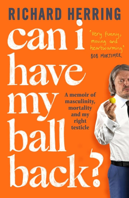 Can I Have My Ball Back?: A memoir of masculinity, mortality and my right testicle - Richard Herring