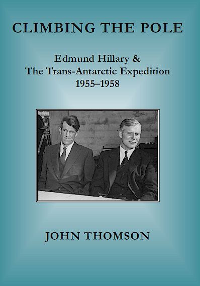 Climbing the Pole: Edmund Hillary & the Trans-Antarctic Expedition 1955-1958 - John Thomson