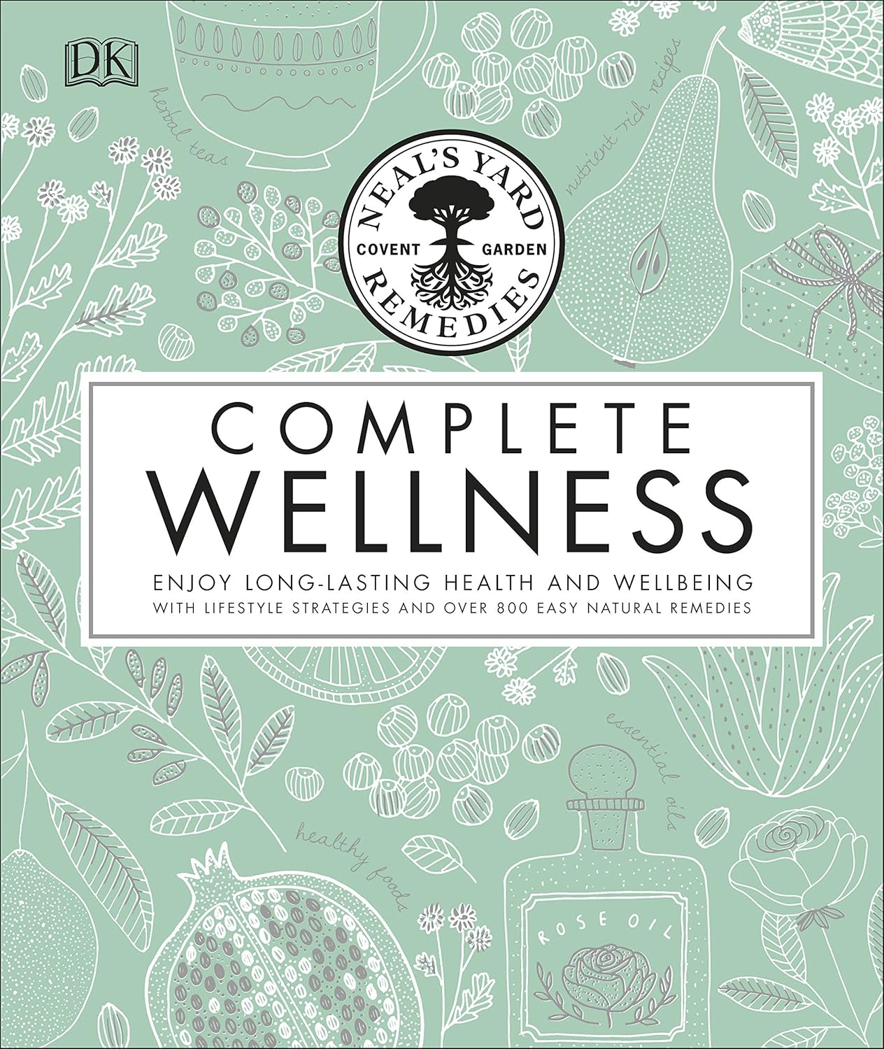 Complete Wellness: Enjoy Long-lasting Health and Wellbeing with over 800 Natural Remedies - Neal's Yard
