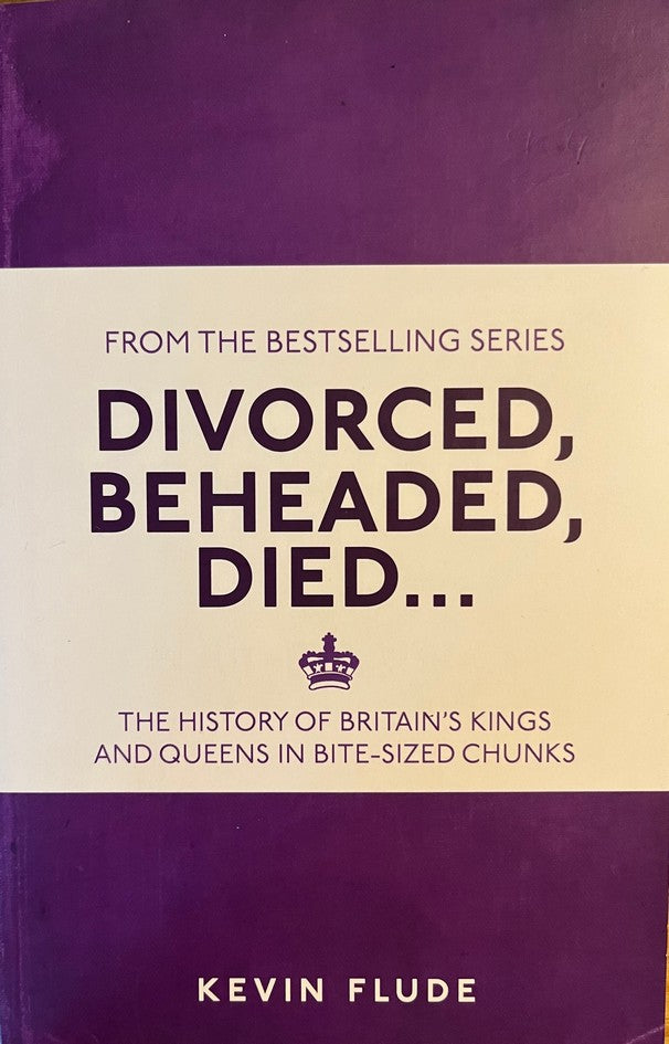 Divorced, Beheaded, Died...:The History of Britain's Kings and Queens in Bite-sized Chunks - Kevin Flude