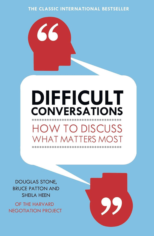 Difficult Conversations: How to Discuss What Matters Most - Bruce Patton | Douglas Stone | Sheila Heen