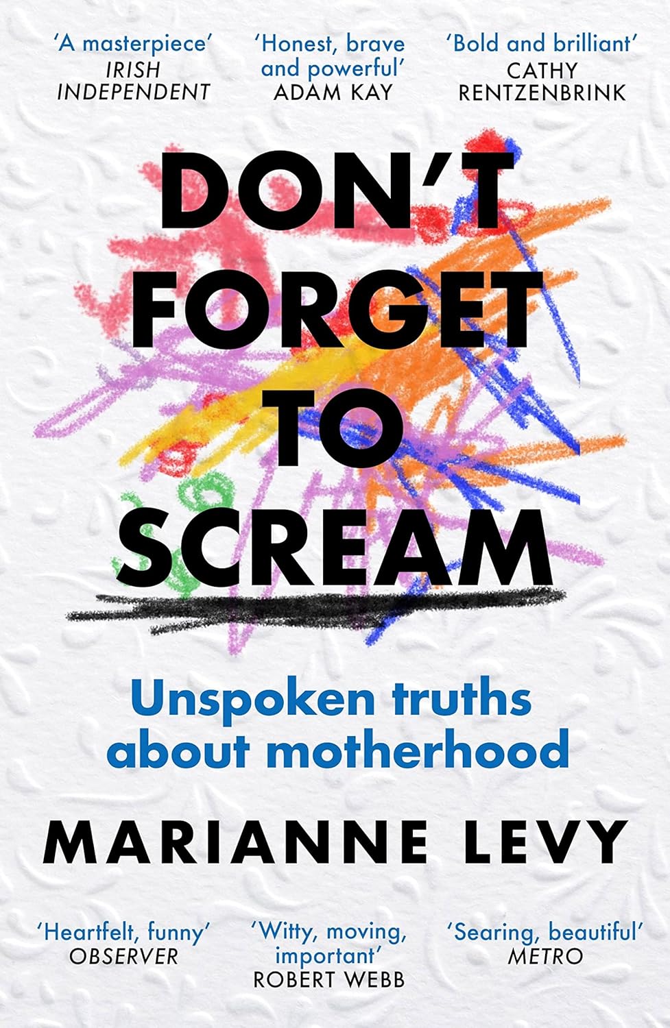 Don't Forget to Scream: Unspoken truths about motherhood - Marianne Levy