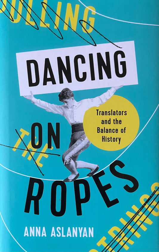 Dancing On Ropes - Anna Aslanyan