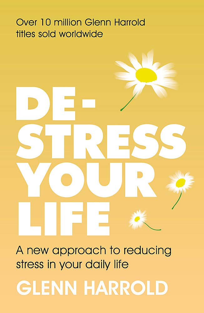 De-Stress Your Life: A new approach to reducing stress in your daily life - Glenn Harrold